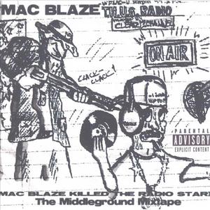 Mac Blaze Killed the Radio Star - The Middleground Mixtape