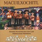 Macuilxochitl - Macuilxochitl: Sones huastecos con los Hermanos Herrera