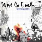 man on earth - Something Better