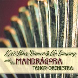 Let's Have Dinner and Go Dancing with the Mandragora Tango Orchestra