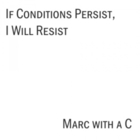 Marc with a C - If Conditions Persist, I Will Resist EP