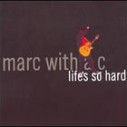 Marc with a C - Life's So Hard
