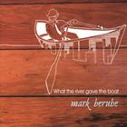 Mark Berube - What the River Gave the Boat