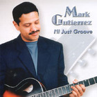 Mark Gutierrez - I'll Just Groove