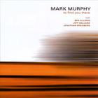 Mark Murphy - To Find You There