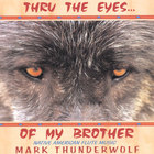 Mark Thunderwolf - Thru the Eyes...of My Brother
