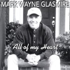 Mark Wayne Glasmire - All Of My Heart