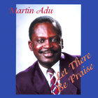 Martin Adu - Let There Be Praise