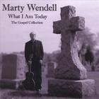 Marty Wendell - What I Am Today - The Gospel Collection
