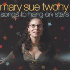Mary Sue Twohy - Songs to Hang on Stars