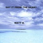 Matt B. - Say It From The Heart