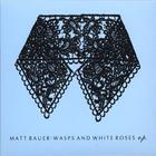 matt bauer - Wasps and White Roses