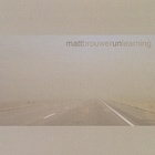 Matt Brouwer - Unlearning