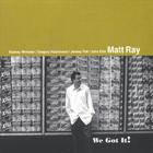 Matt Ray - We Got It