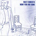 Matt Roberts - Now You Are Gone