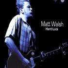 Matt Walsh - Hard Luck