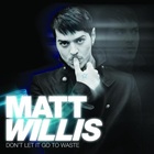 Matt Willis - Dont Let It Go To Waste