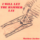 Matthew Jordan - I Will Let The Hammer Lay