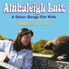 Maureen Carr - Alukaleigh Lutz & Other Songs for Kids