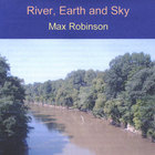 Max Robinson - River, Earth and Sky