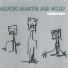 Medeski Martin & Wood - Bubblehouse (EP)