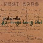 Meghan Coffee - All Things Being Said