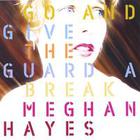 Meghan Hayes - Go and Give the Guard a Break