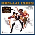 Mello Cads - Soft As A Rock