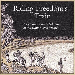 Riding Freedom's Train: The Underground Railroad in the Upper Ohio Valley
