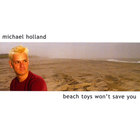 Michael Holland - Beach Toys Won't Save You