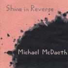 Michael McDaeth - Shine in Reverse