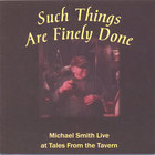 Michael Smith - Such Things Are Finely Done