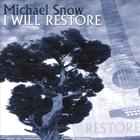 Michael Snow - I Will Restore