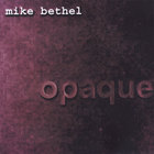 Mike Bethel - Opaque