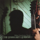 Mike Goudreau Band - The Grass Ain't Greener