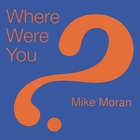 Mike Moran - Where Were You?