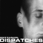 Mike Parker - Dispatches