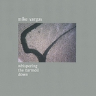 mike vargas - whispering the turmoil down