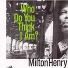 Milton Henry - Who Do You Think I Am