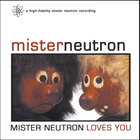 Mister Neutron - Mister Neutron Loves You
