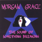 Morgan Grace - The Sound Of Something Breaking