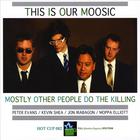 Mostly Other People Do the Killing - This Is Our Moosic