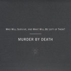 Murder By Death - Who Will Survive, And What Will Be Left of Them