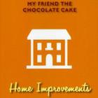 My Friend The Chocolate Cake - Home Improvements