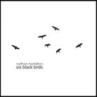Nathan Hamilton - Six Black Birds