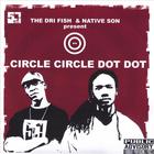 Native Son & The Dri Fish of The 5th L - Circle-circle Dot-dot