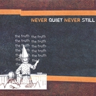 Never Quiet Never Still - The Truth