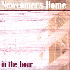 Newcomers Home - In The Hour