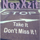 NexXzit - Stop, Take It Don't Miss It