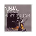 Ninja - I Don't Play Guitar